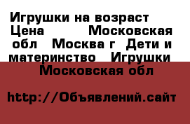 Игрушки на возраст 0  › Цена ­ 100 - Московская обл., Москва г. Дети и материнство » Игрушки   . Московская обл.